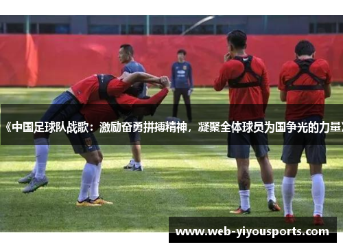《中国足球队战歌：激励奋勇拼搏精神，凝聚全体球员为国争光的力量》