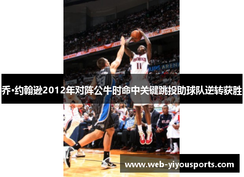 乔·约翰逊2012年对阵公牛时命中关键跳投助球队逆转获胜