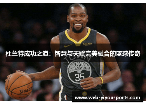 杜兰特成功之道：智慧与天赋完美融合的篮球传奇