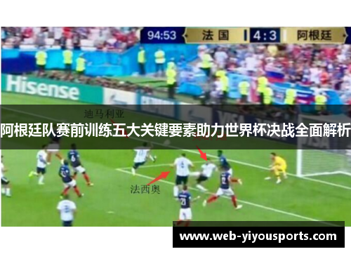 阿根廷队赛前训练五大关键要素助力世界杯决战全面解析