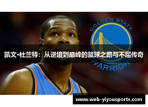 凯文·杜兰特：从逆境到巅峰的篮球之路与不屈传奇