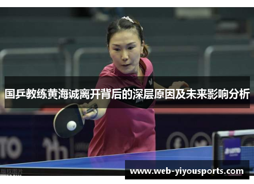 国乒教练黄海诚离开背后的深层原因及未来影响分析